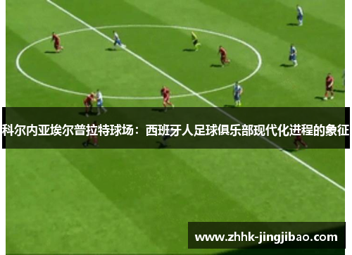 科尔内亚埃尔普拉特球场：西班牙人足球俱乐部现代化进程的象征