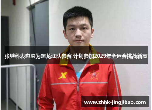 张继科表态愿为黑龙江队参赛 计划参加2029年全运会挑战新高