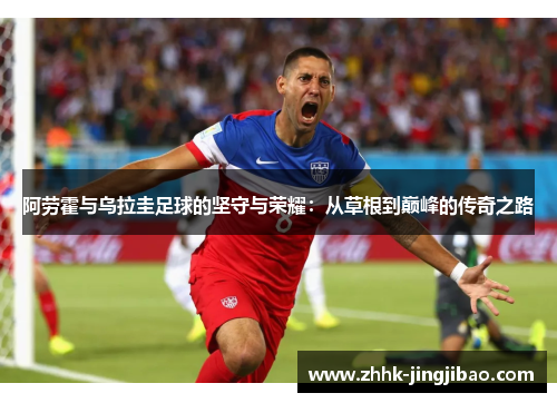 阿劳霍与乌拉圭足球的坚守与荣耀：从草根到巅峰的传奇之路