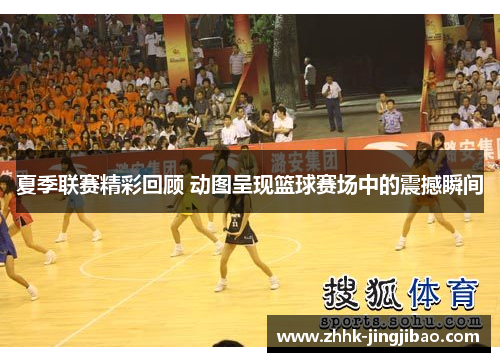 夏季联赛精彩回顾 动图呈现篮球赛场中的震撼瞬间