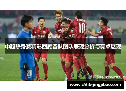 中超热身赛精彩回顾各队团队表现分析与亮点展现
