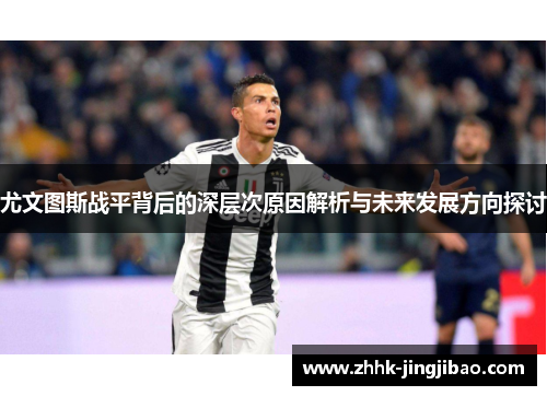 尤文图斯战平背后的深层次原因解析与未来发展方向探讨