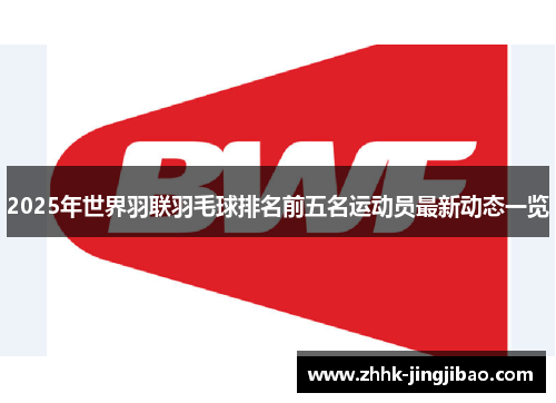 2025年世界羽联羽毛球排名前五名运动员最新动态一览