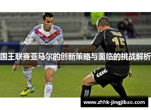 国王联赛亚马尔的创新策略与面临的挑战解析