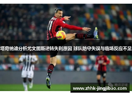 塔奇纳迪分析尤文图斯逆转失利原因 球队防守失误与临场反应不足