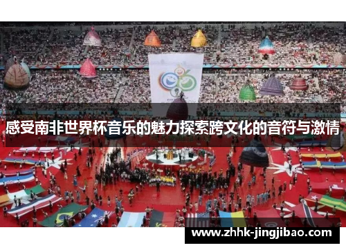 感受南非世界杯音乐的魅力探索跨文化的音符与激情