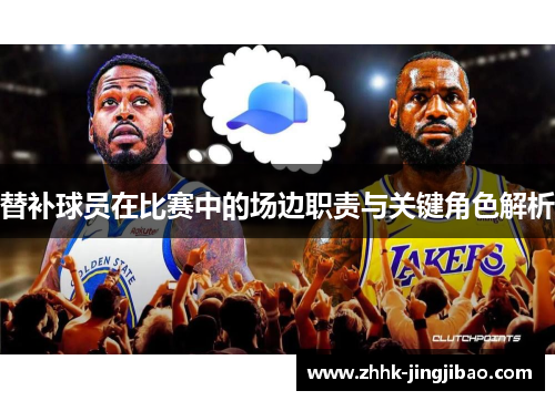 替补球员在比赛中的场边职责与关键角色解析