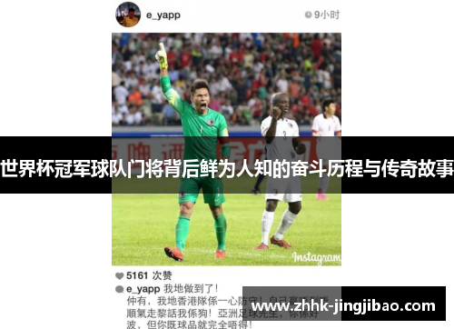 世界杯冠军球队门将背后鲜为人知的奋斗历程与传奇故事