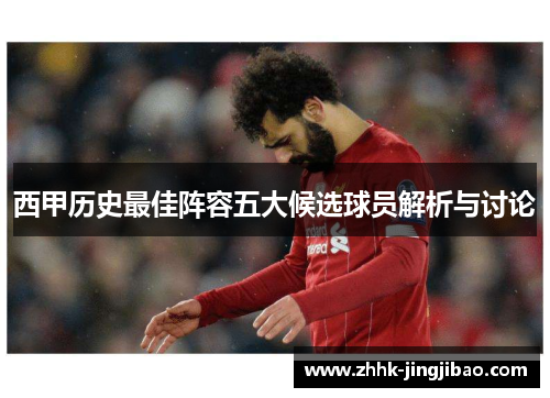 西甲历史最佳阵容五大候选球员解析与讨论